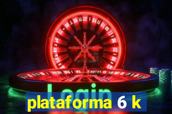 plataforma 6 k